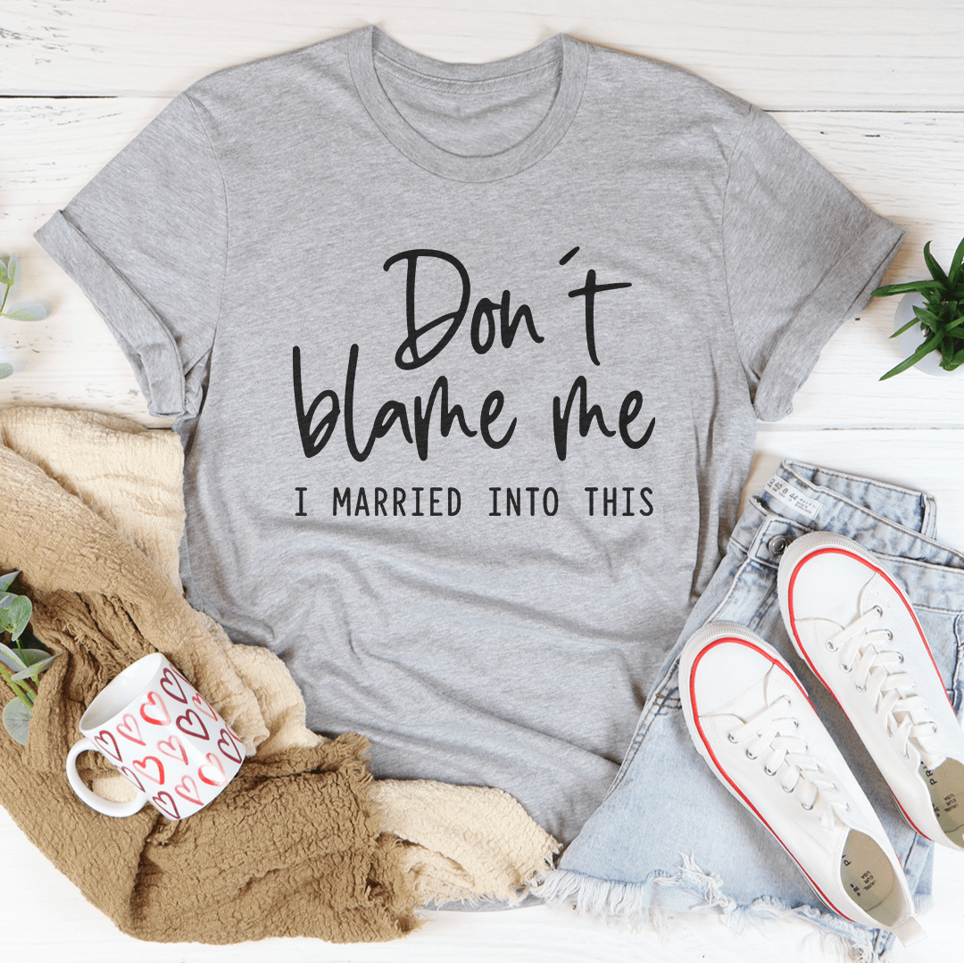 Don't Blame Me I Just Married Into This Tee - Concordia Style Boutique