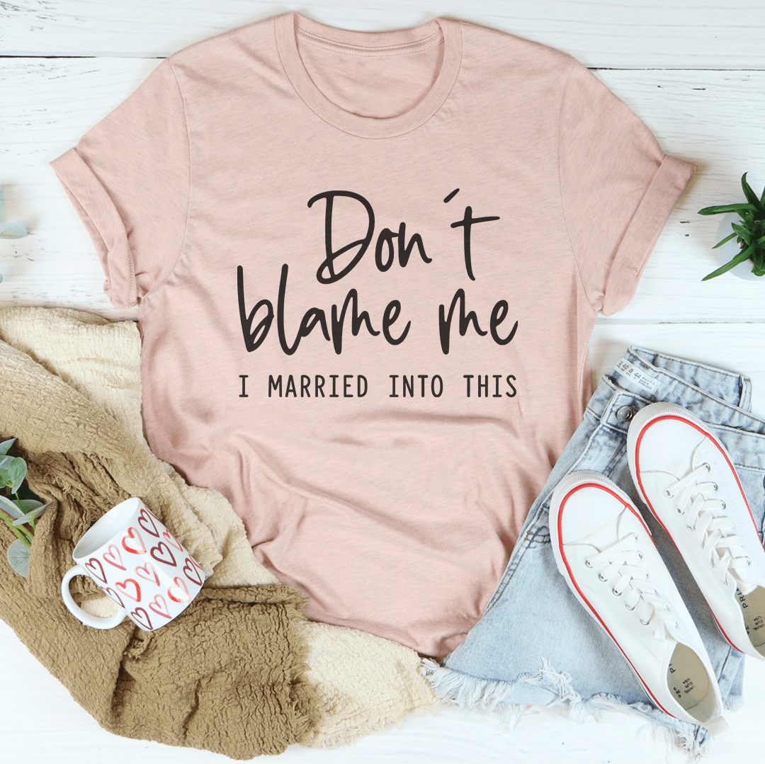 Don't Blame Me I Just Married Into This Tee - Concordia Style Boutique