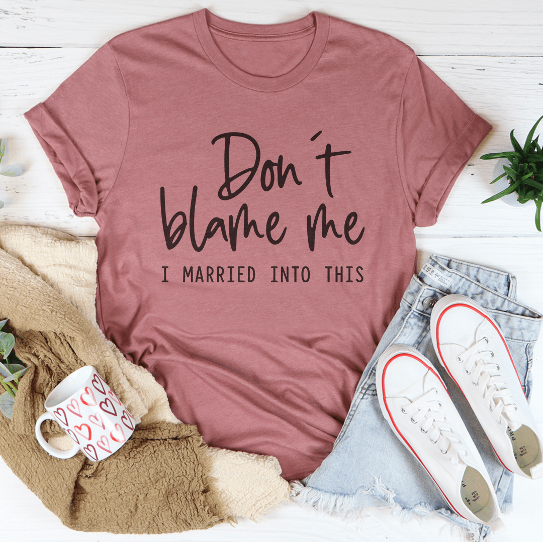 Don't Blame Me I Just Married Into This Tee - Concordia Style Boutique
