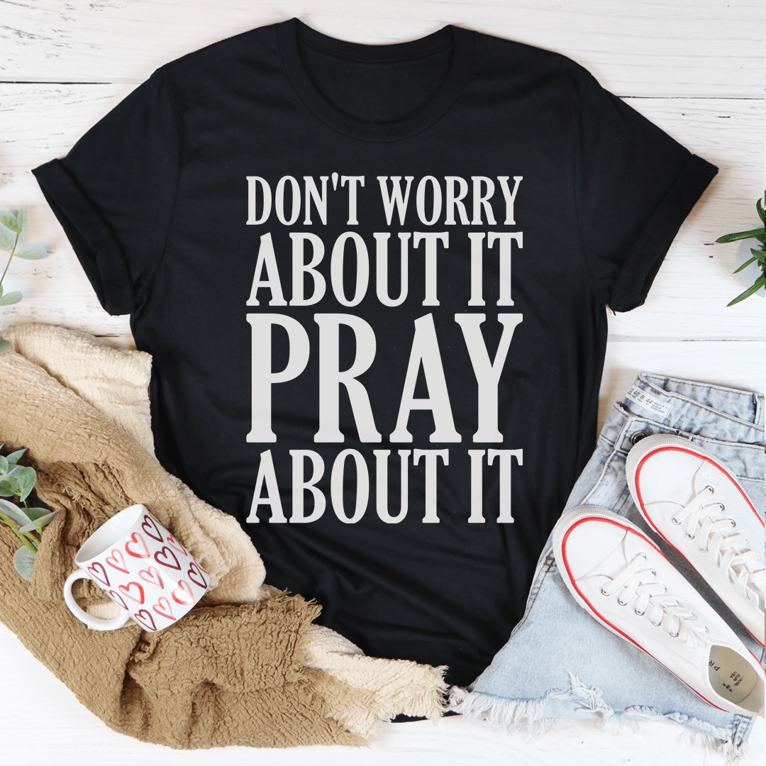 Don't Worry About It Pray About It - Concordia Style Boutique
