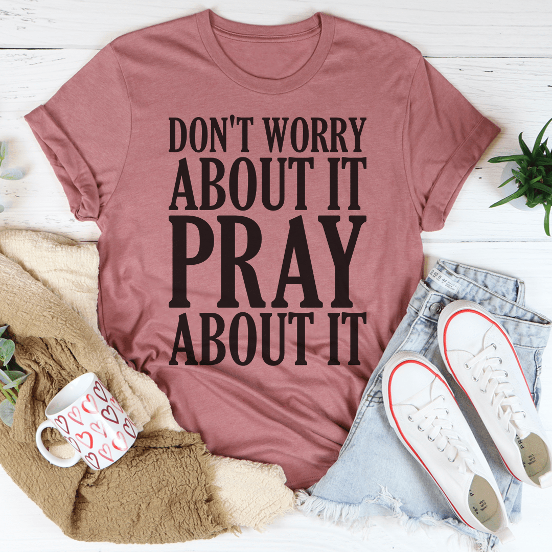 Don't Worry About It Pray About It - Concordia Style Boutique