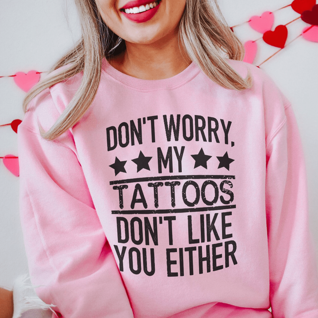 Don't Worry My Tattoos Don't Like You Either Sweatshirt - Concordia Style Boutique
