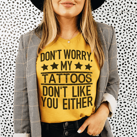 Don't Worry My Tattoos Don't Like You Either Tee - Concordia Style Boutique