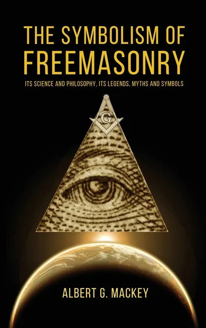 The Symbolism of Freemasonry: Its Science and Philosophy, its Legends, Myths and Symbols - Hardcover - Concordia Style Boutique