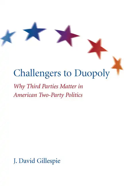 Challengers to Duopoly: Why Third Parties Matter in American Two-Party Politics - Paperback - Concordia Style Boutique