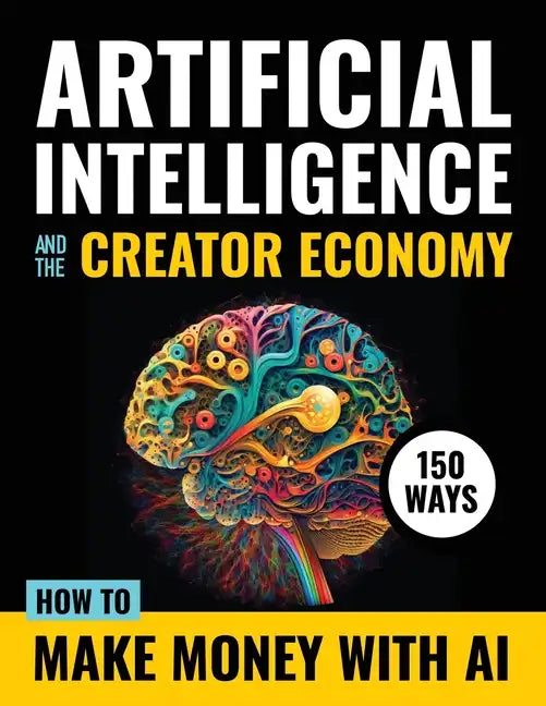 Artificial Intelligence and the Creator Economy: How to Make Money with AI - 150 Ways - Paperback - Concordia Style Boutique