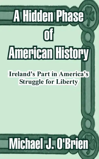 A Hidden Phase of American History: Ireland's Part in America's Struggle for Liberty - Paperback - Concordia Style Boutique