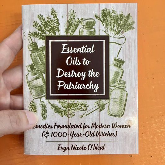 Essential Oils to Destroy the Patriarchy: Remedies Formulated for Modern Women & Witches (Zine) - Independent publisher and distributor, Made in USA - Concordia Style Boutique