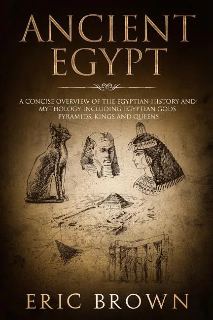Ancient Egypt: A Concise Overview of the Egyptian History and Mythology Including the Egyptian Gods, Pyramids, Kings and Queens - Paperback - Concordia Style Boutique