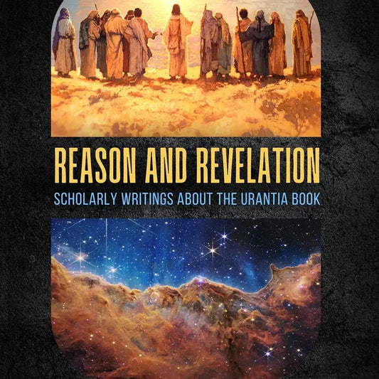 Reason & Revelation: Scholarly Essays About the Urantia Book - Concordia Style Boutique