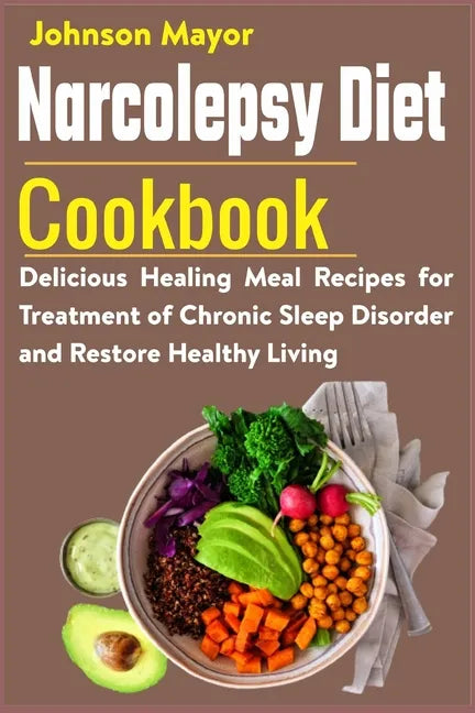 Narcolepsy Diet Cookbook: Delicious Healing Meal Recipes for Treatment of Chronic Sleep Disorder and Restore Healthy Living - Paperback - Concordia Style Boutique