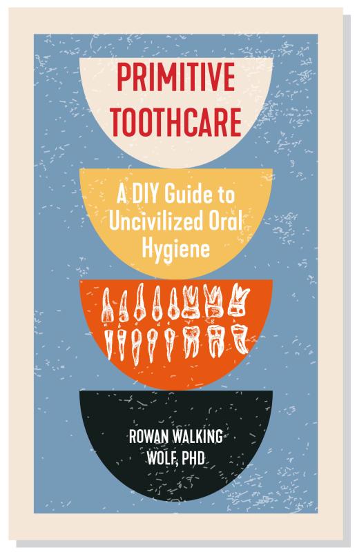 Primitive Toothcare: a DIY Guide to Uncivilized Oral Hygiene (Zine) - Concordia Style Boutique